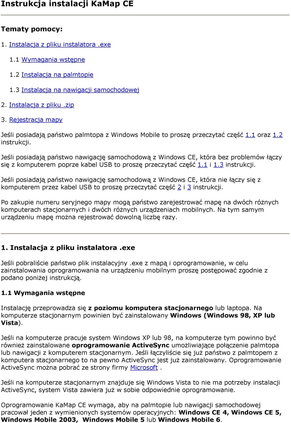 Jeśli posiadają państwo nawigację samochodową z Windows CE, która bez problemów łączy się z komputerem poprze kabel USB to proszę przeczytać część 1.1 i 1.3 instrukcji.