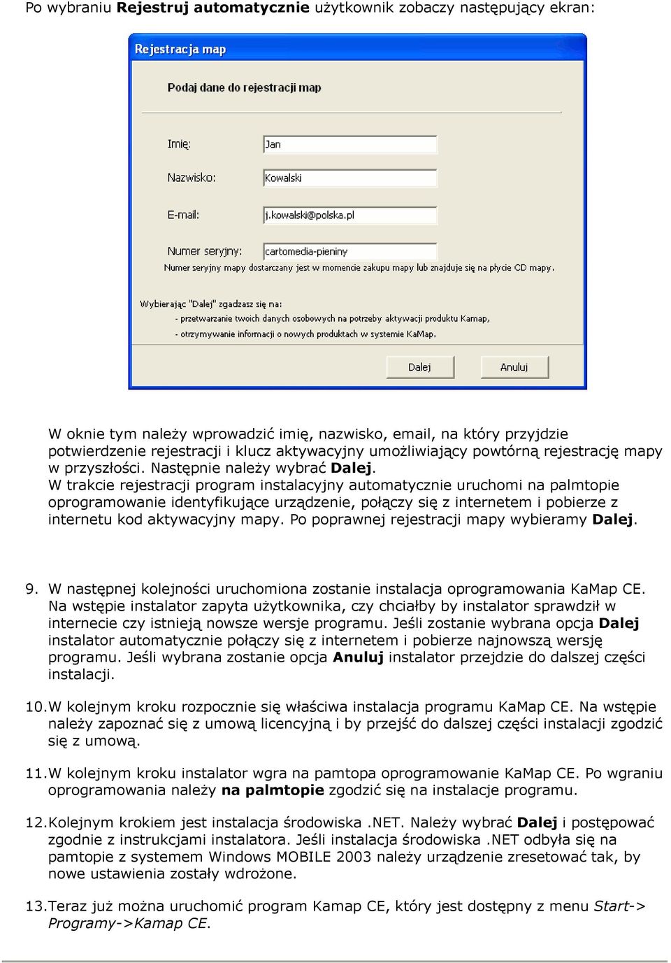 W trakcie rejestracji program instalacyjny automatycznie uruchomi na palmtopie oprogramowanie identyfikujące urządzenie, połączy się z internetem i pobierze z internetu kod aktywacyjny mapy.