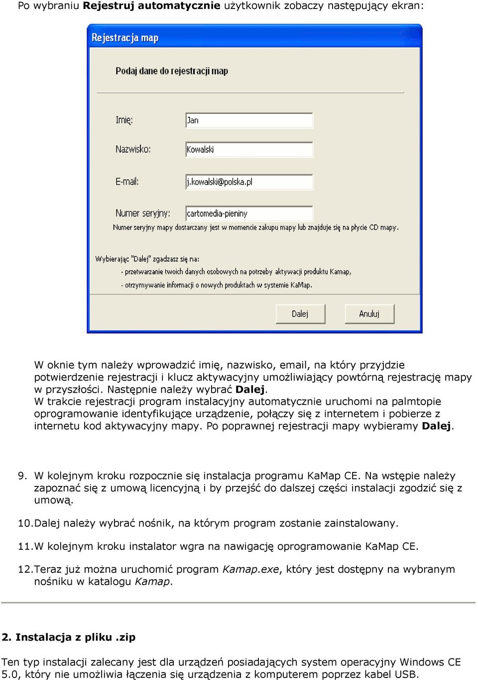 W trakcie rejestracji program instalacyjny automatycznie uruchomi na palmtopie oprogramowanie identyfikujące urządzenie, połączy się z internetem i pobierze z internetu kod aktywacyjny mapy.