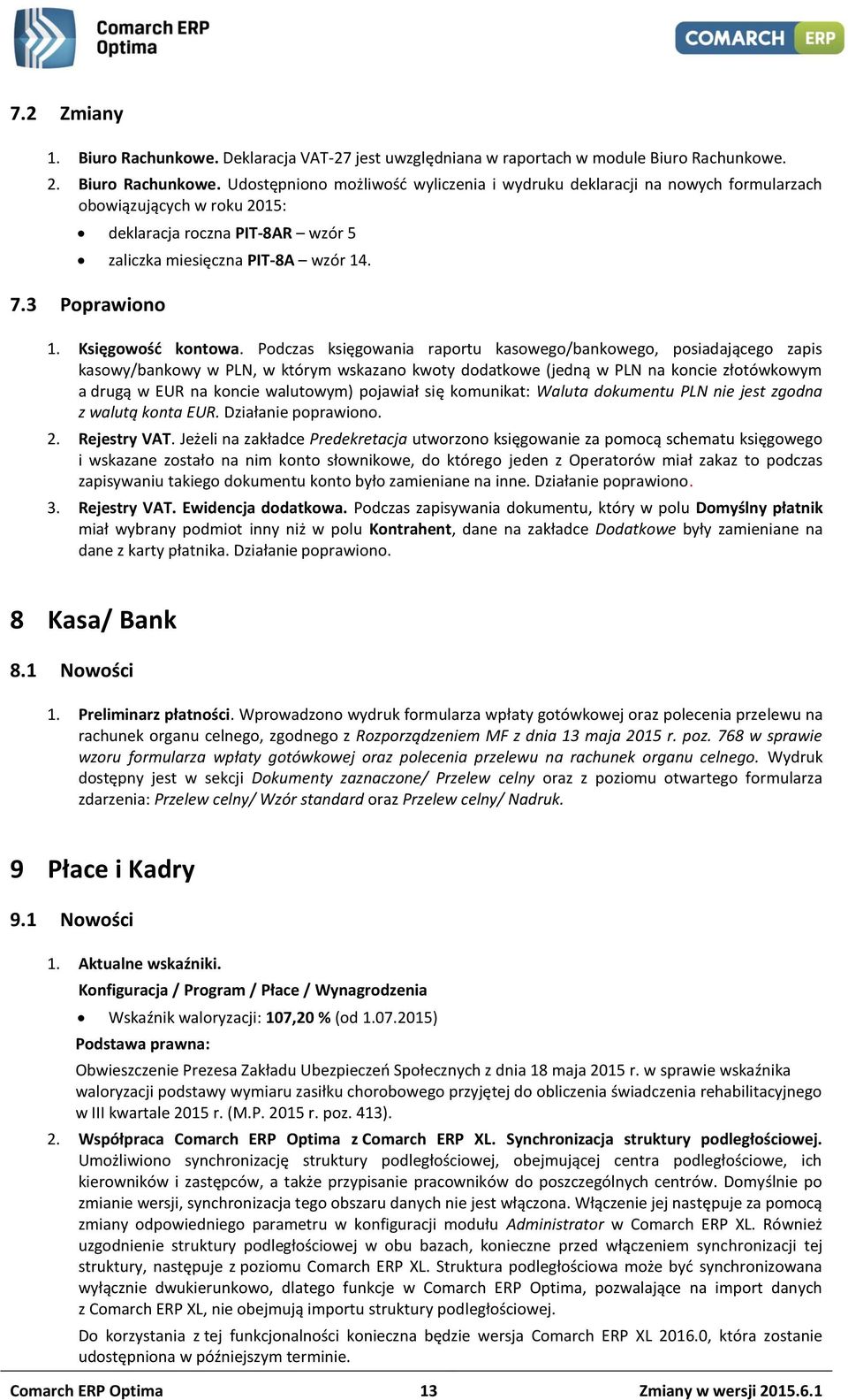 2. Biuro Rachunkowe. Udostępniono możliwość wyliczenia i wydruku deklaracji na nowych formularzach obowiązujących w roku 2015: deklaracja roczna PIT-8AR wzór 5 zaliczka miesięczna PIT-8A wzór 14. 7.