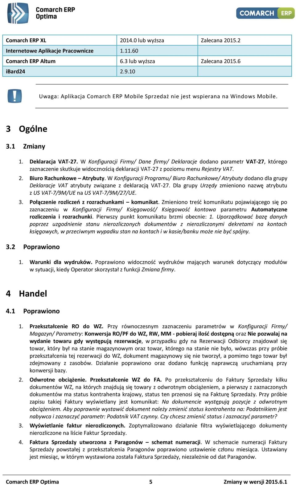 W Konfiguracji Firmy/ Dane firmy/ Deklaracje dodano parametr VAT-27, którego zaznaczenie skutkuje widocznością deklaracji VAT-27 z poziomu menu Rejestry VAT. 2. Biuro Rachunkowe Atrybuty.