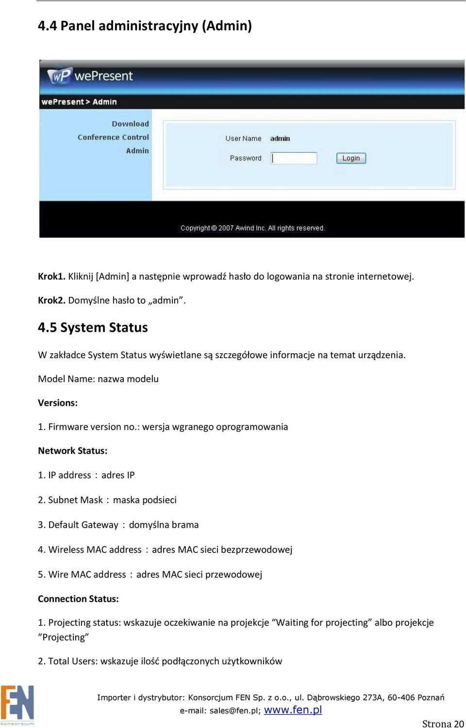 : wersja wgranego oprogramowania Network Status: 1. IP address:adres IP 2. Subnet Mask:maska podsieci 3. Default Gateway:domyślna brama 4.