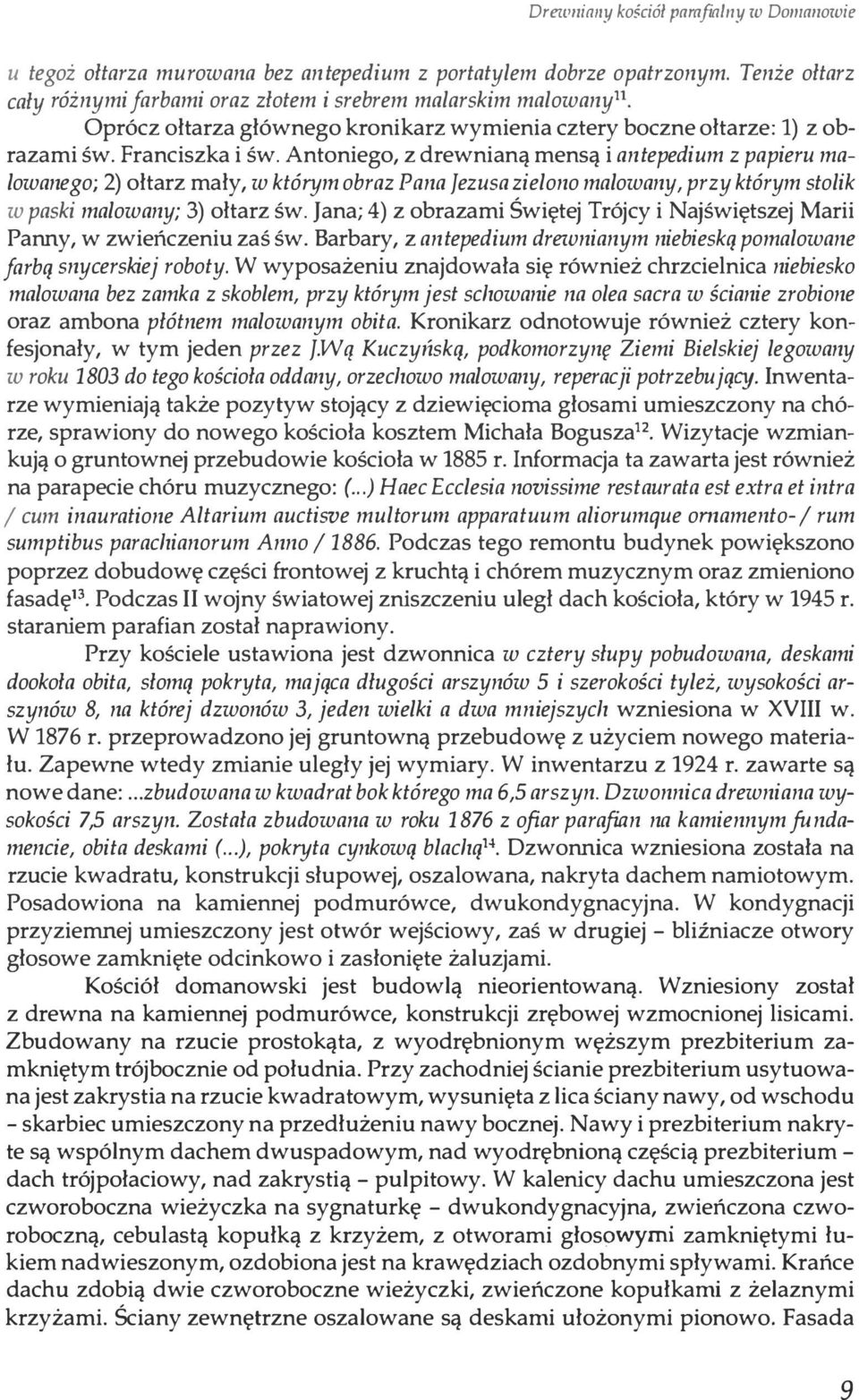 Antoniego, z drewnianą mensą i antepedium z papieru malowanego; 2) ołtarz mały, w którym obraz Pana Jezusa zielono malowany, przy którym stolik w paski malowany; 3) ołtarz św.