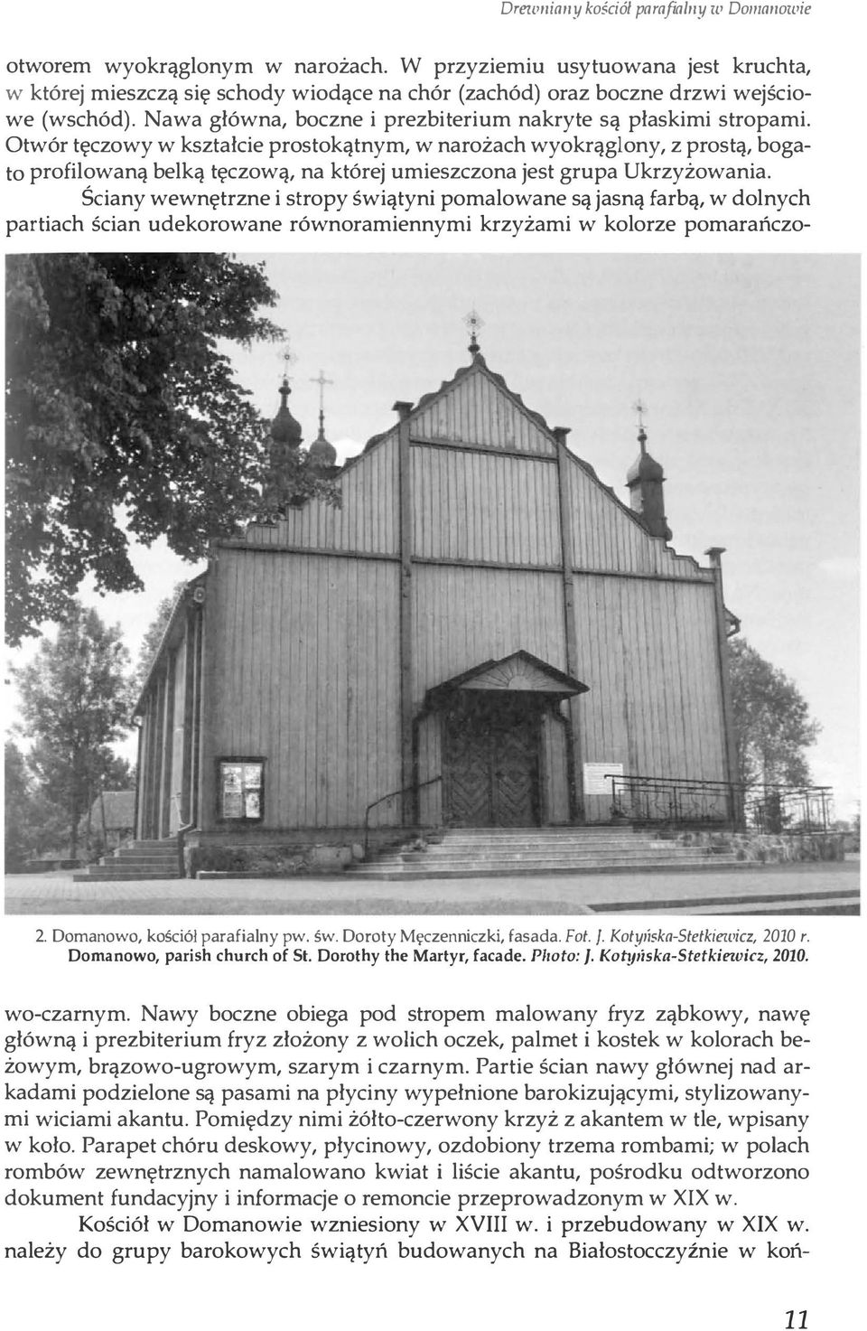 Otwór tęczowy w kształcie prostokątnym, w narożach wyokrąglony, z prostą, bogato profilowaną belką tęczową, na której umieszczona jest grupa Ukrzyżowania.