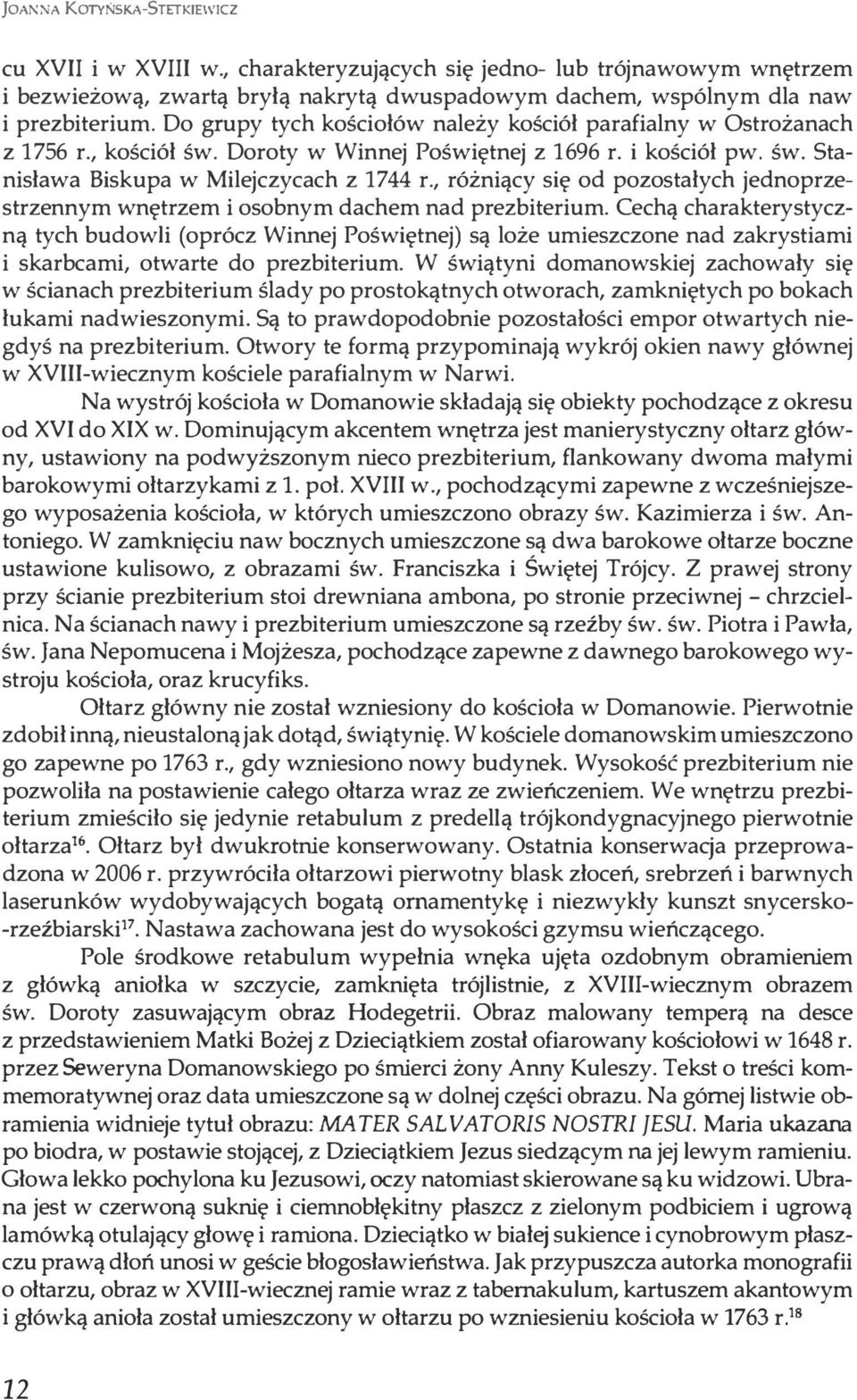 , różniący się od pozostałych jednoprzestrzennym wnętrzem i osobnym dachem nad prezbiterium.