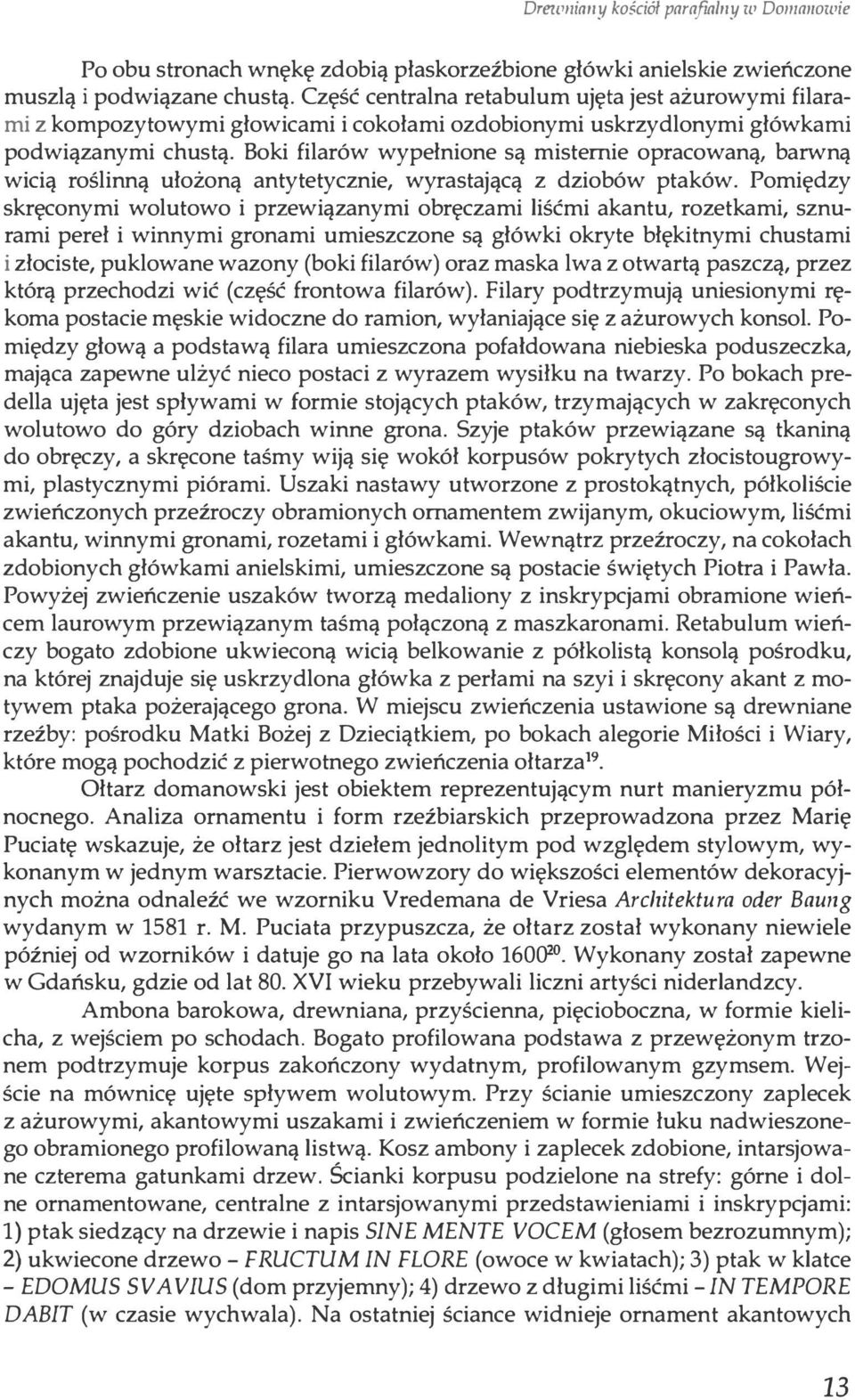 Boki filarów wypełnione są misternie opracowaną, barwną wicią roślinną ułożoną antytetycznie, wyrastającą z dziobów ptaków.