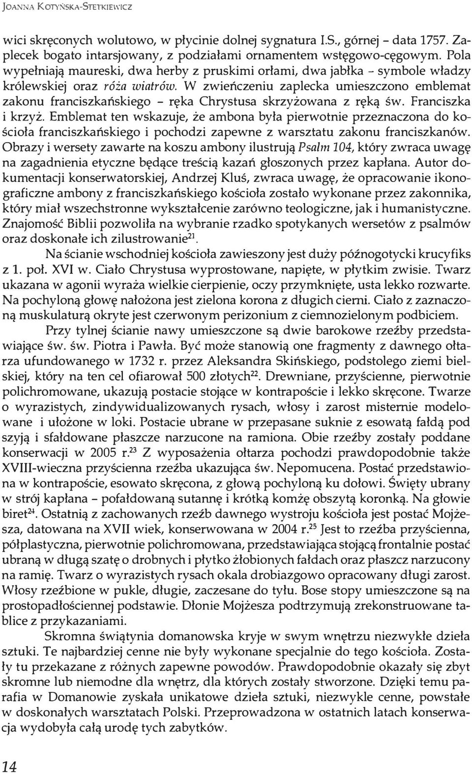 W zwieńczeniu zaplecka umieszczono emblemat zakonu franciszkańskiego - ręka Chrystusa skrzyżowana z ręką św. Franciszka i krzyż.