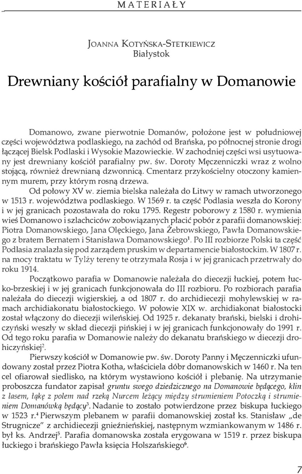 Doroty Męczenniczki wraz z wolno stojącą, również drewnianą dzwonnicą. Cmentarz przykościelny otoczony kamiennym murem, przy którym rosną drzewa. Od połowy XV w.