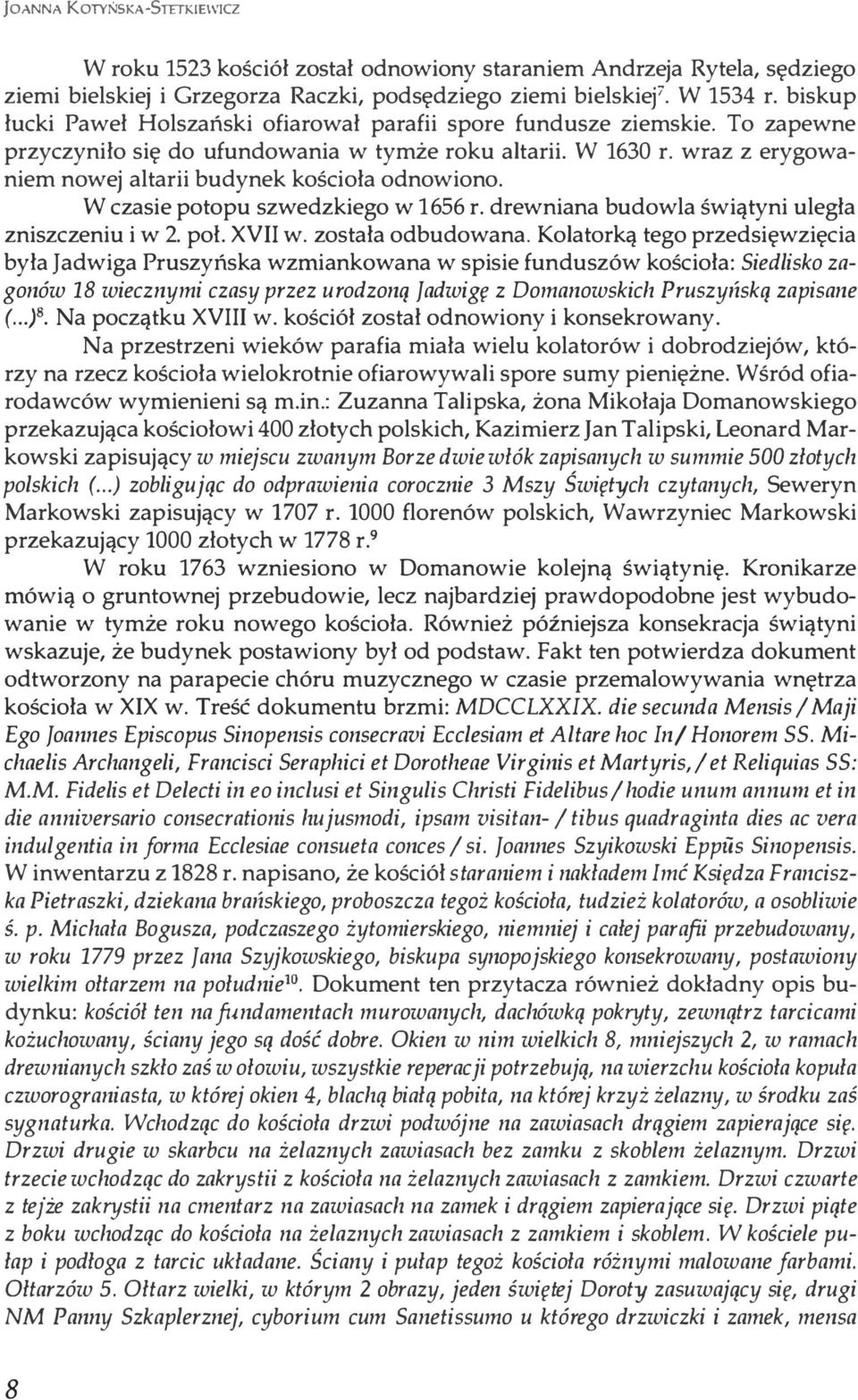 wraz z erygowaniem nowej altarii budynek kościoła odnowiono. W czasie potopu szwedzkiego w 1656 r. drewniana budowla świątyni uległa zniszczeniu i w 2. pol. XVII w. została odbudowana.