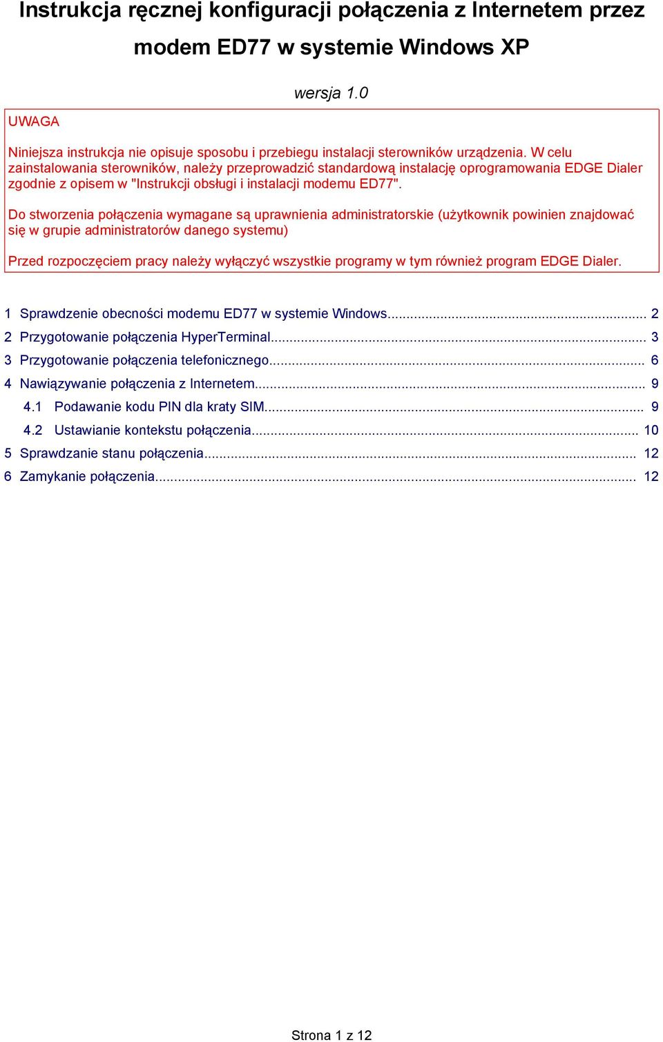 Do stworzenia połączenia wymagane są uprawnienia administratorskie (użytkownik powinien znajdować się w grupie administratorów danego systemu) Przed rozpoczęciem pracy należy wyłączyć wszystkie