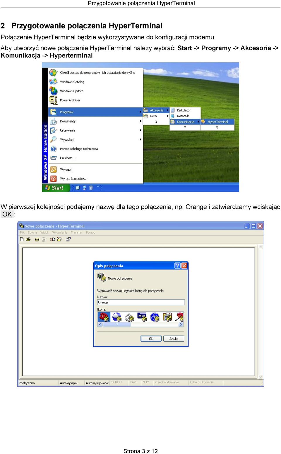 Aby utworzyć nowe połączenie HyperTerminal należy wybrać: Start -> Programy -> Akcesoria ->