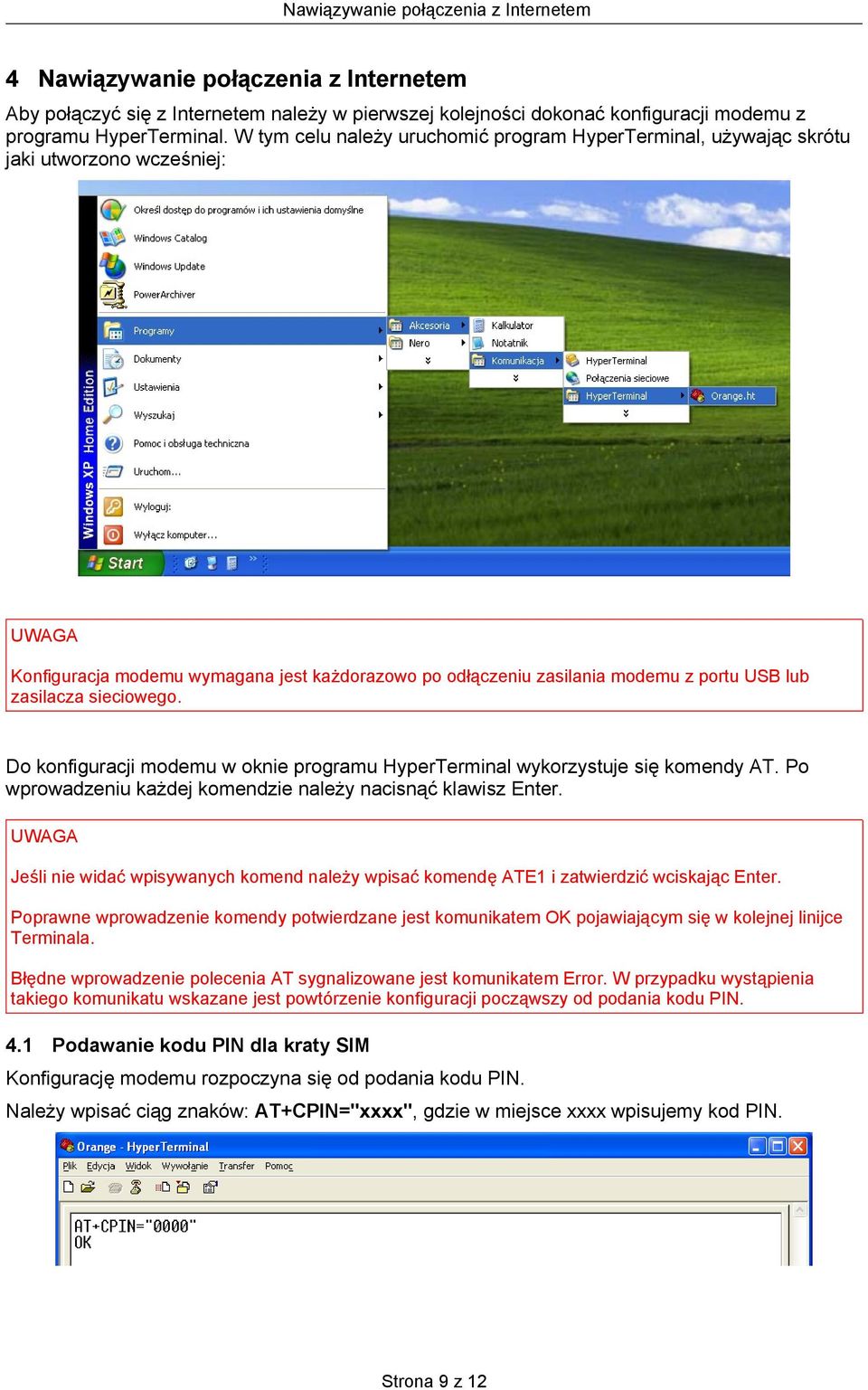 zasilacza sieciowego. Do konfiguracji modemu w oknie programu HyperTerminal wykorzystuje się komendy AT. Po wprowadzeniu każdej komendzie należy nacisnąć klawisz Enter.