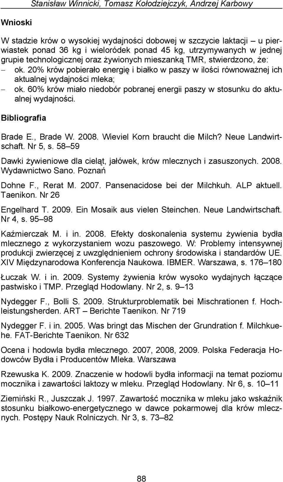 60% krów miało niedobór pobranej energii paszy w stosunku do aktualnej wydajności. Bibliografia Brade E., Brade W. 2008. Wieviel Korn braucht die Milch? Neue Landwirtschaft. Nr 5, s.