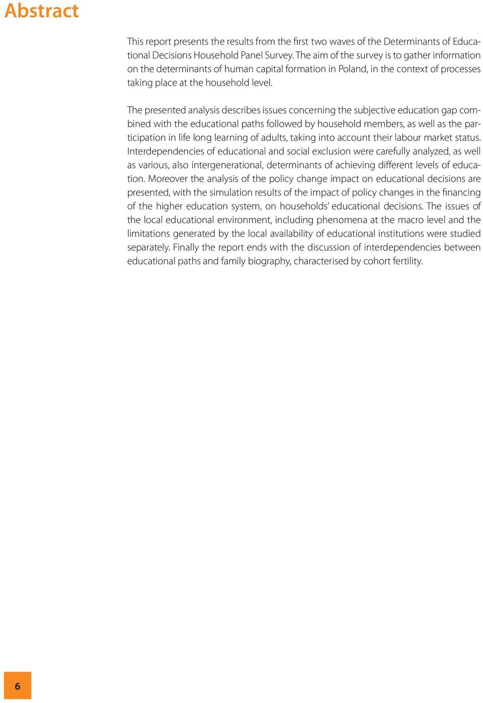 The presented analysis describes issues concerning the subjective education gap combined with the educational paths followed by household members, as well as the participation in life long learning