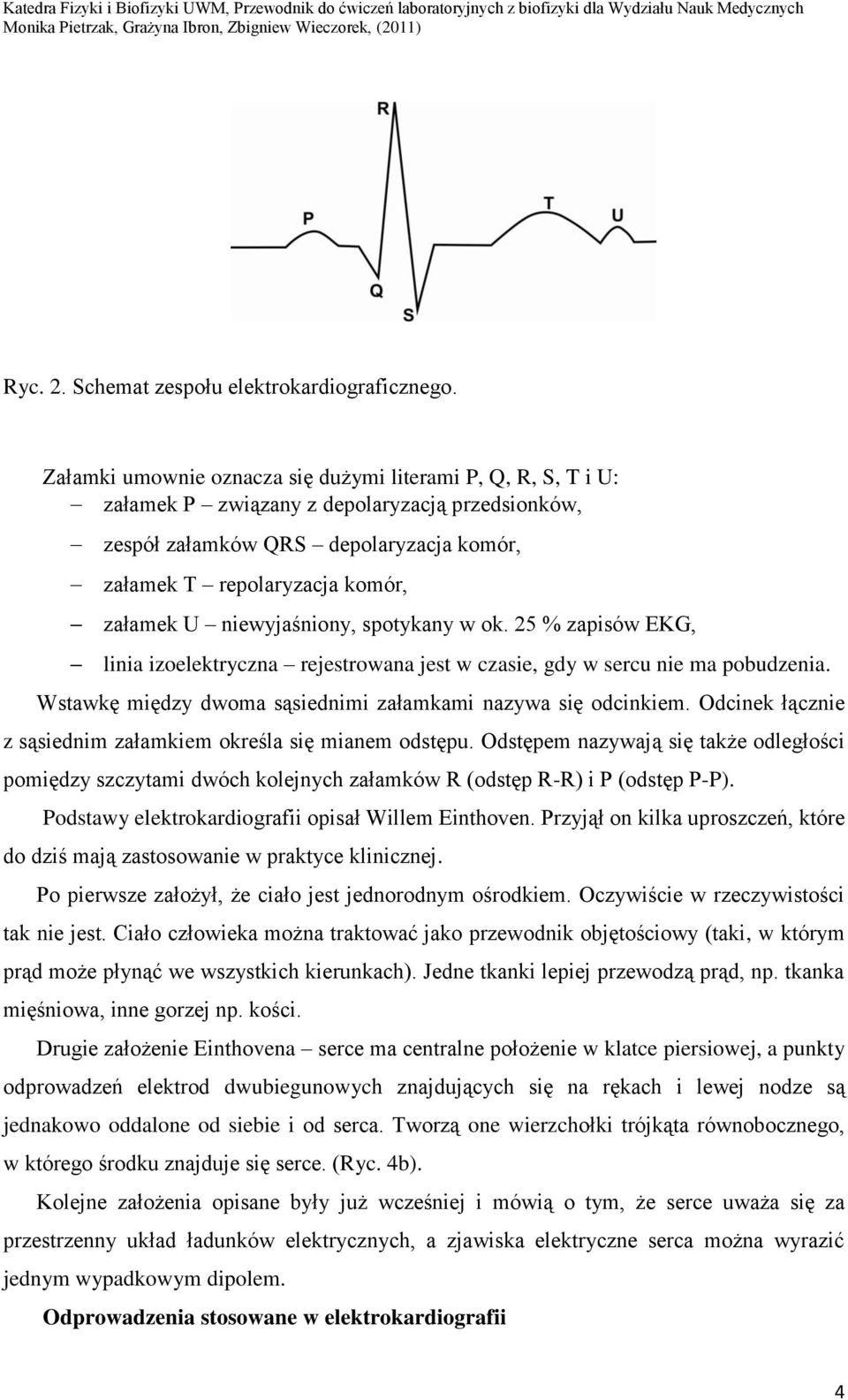 niewyjaśniony, spotykany w ok. 25 % zapisów EKG, linia izoelektryczna rejestrowana jest w czasie, gdy w sercu nie ma pobudzenia. Wstawkę między dwoma sąsiednimi załamkami nazywa się odcinkiem.