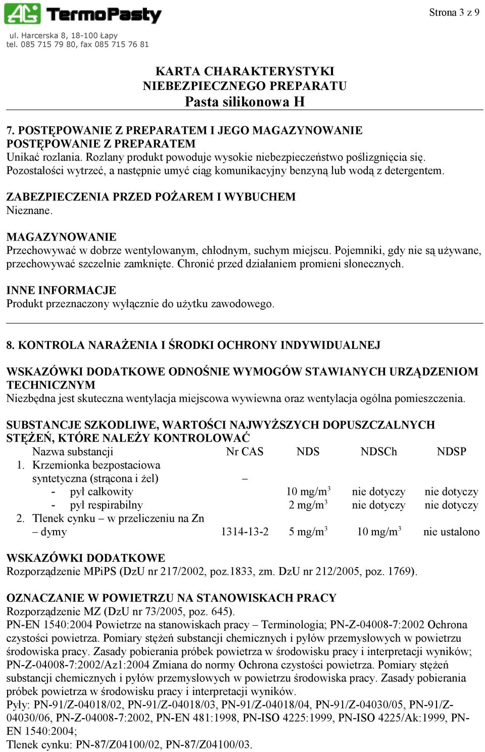 MAGAZYNOWANIE Przechowywać w dobrze wentylowanym, chłodnym, suchym miejscu. Pojemniki, gdy nie są używane, przechowywać szczelnie zamknięte. Chronić przed działaniem promieni słonecznych.