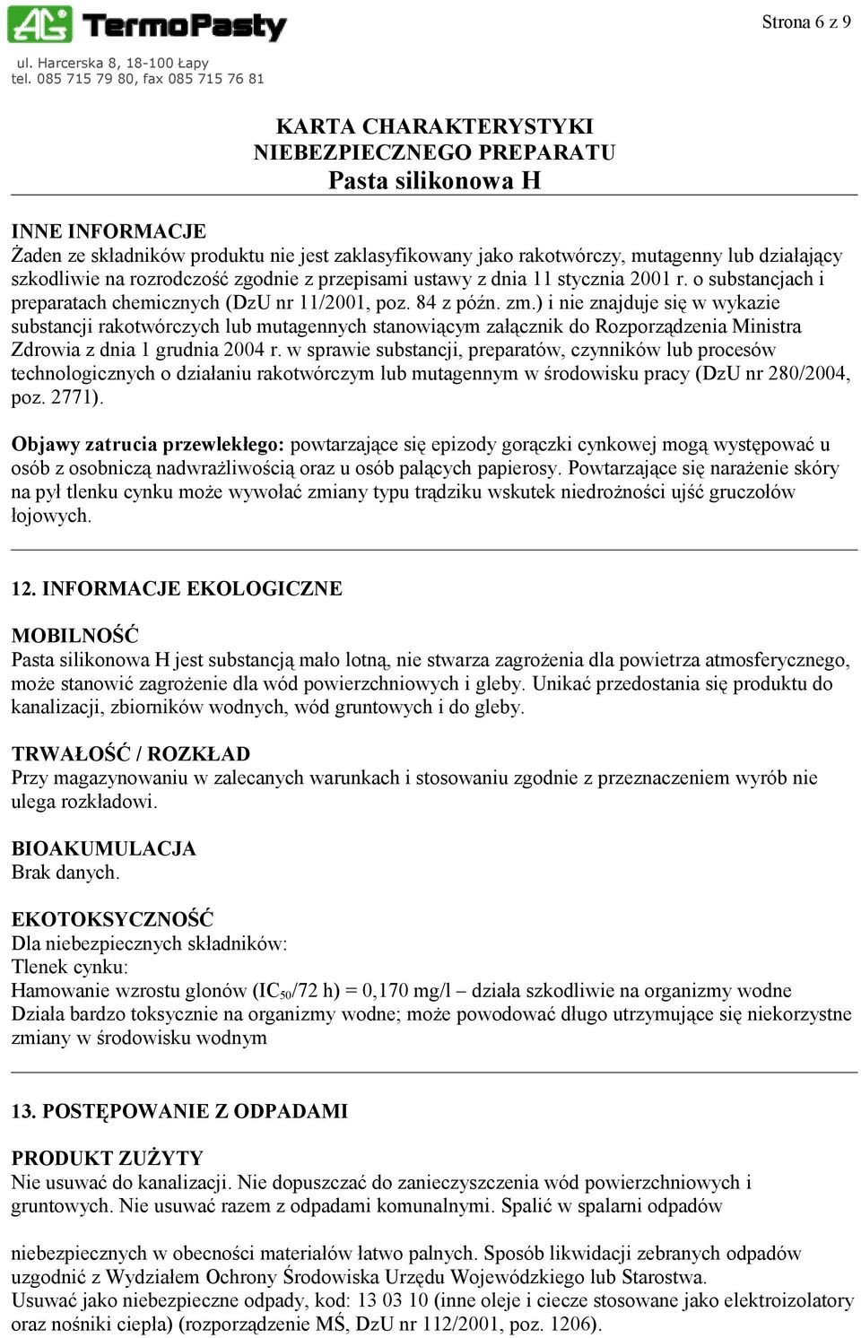 ) i nie znajduje się w wykazie substancji rakotwórczych lub mutagennych stanowiącym załącznik do Rozporządzenia Ministra Zdrowia z dnia 1 grudnia 2004 r.