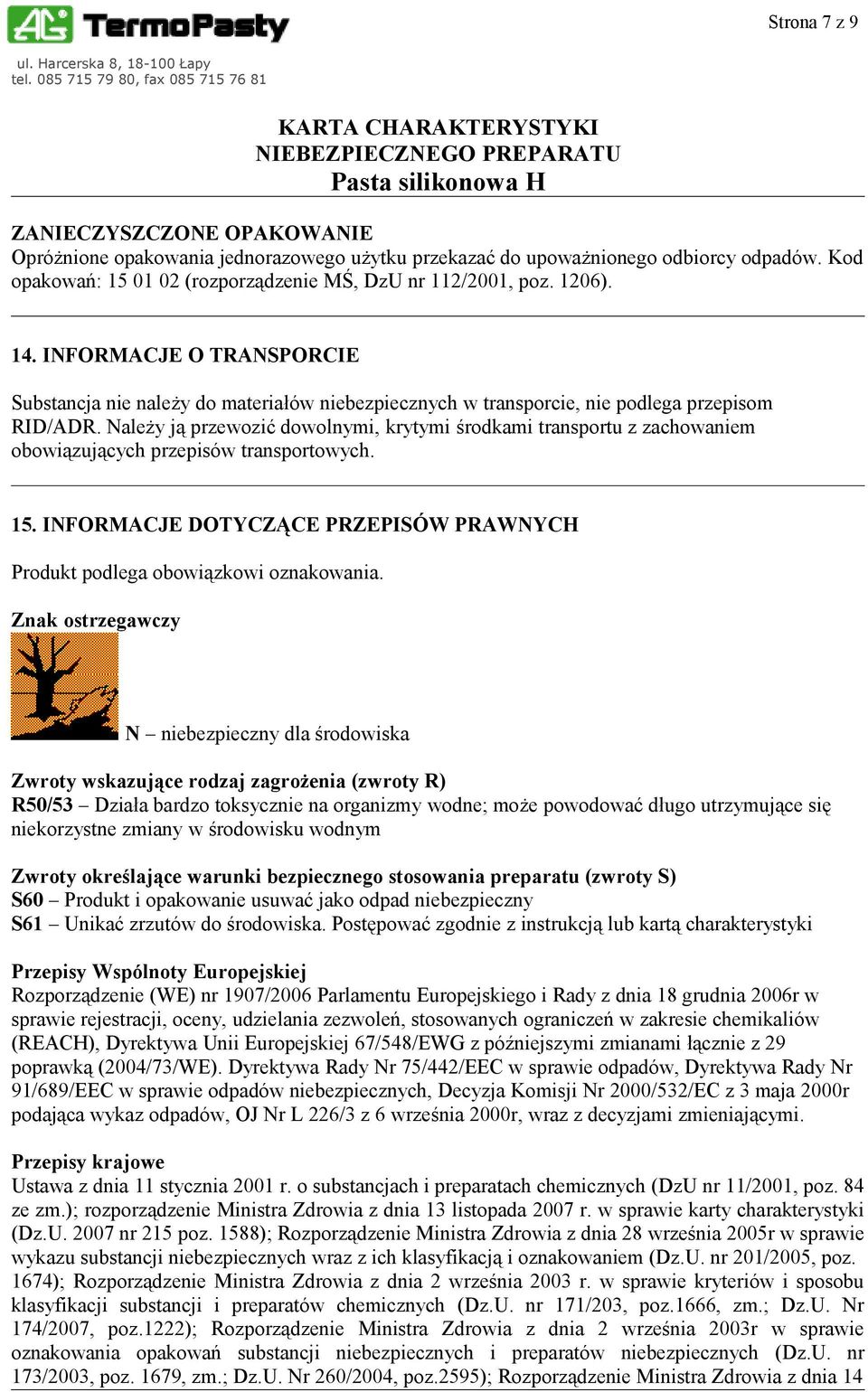 Należy ją przewozić dowolnymi, krytymi środkami transportu z zachowaniem obowiązujących przepisów transportowych. 15. INFORMACJE DOTYCZĄCE PRZEPISÓW PRAWNYCH Produkt podlega obowiązkowi oznakowania.