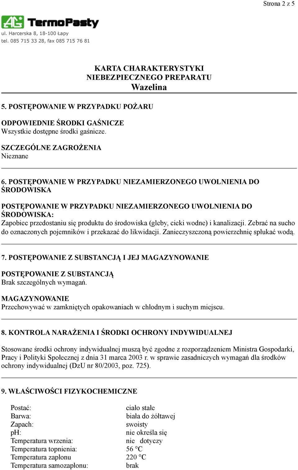 wodne) i kanalizacji. Zebrać na sucho do oznaczonych pojemników i przekazać do likwidacji. Zanieczyszczoną powierzchnię spłukać wodą. 7.