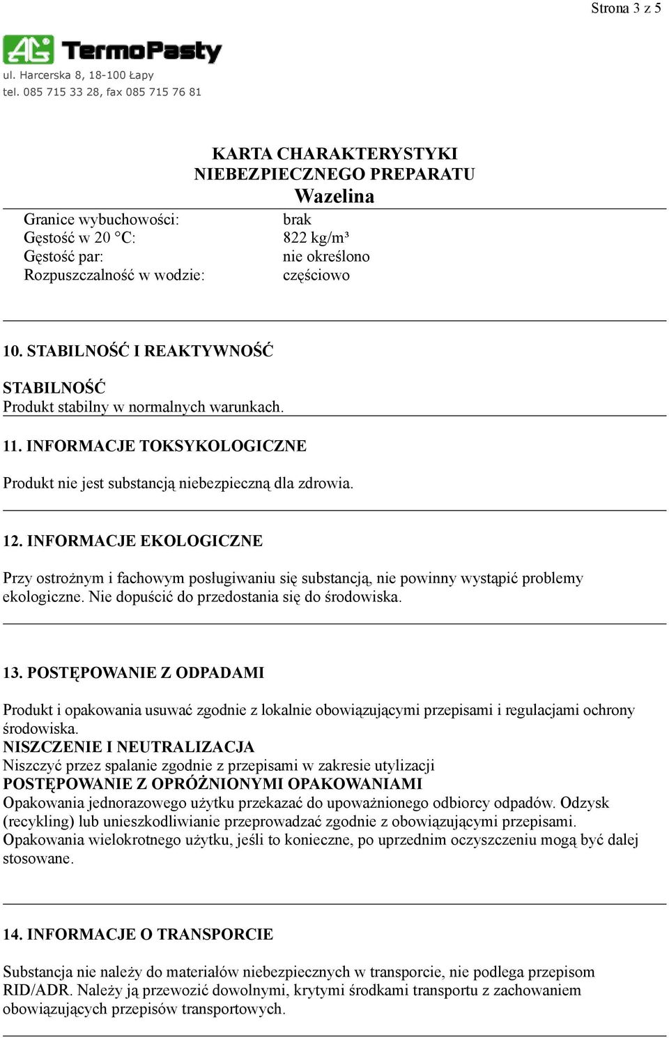 INFORMACJE EKOLOGICZNE Przy ostrożnym i fachowym posługiwaniu się substancją, nie powinny wystąpić problemy ekologiczne. Nie dopuścić do przedostania się do środowiska. 13.