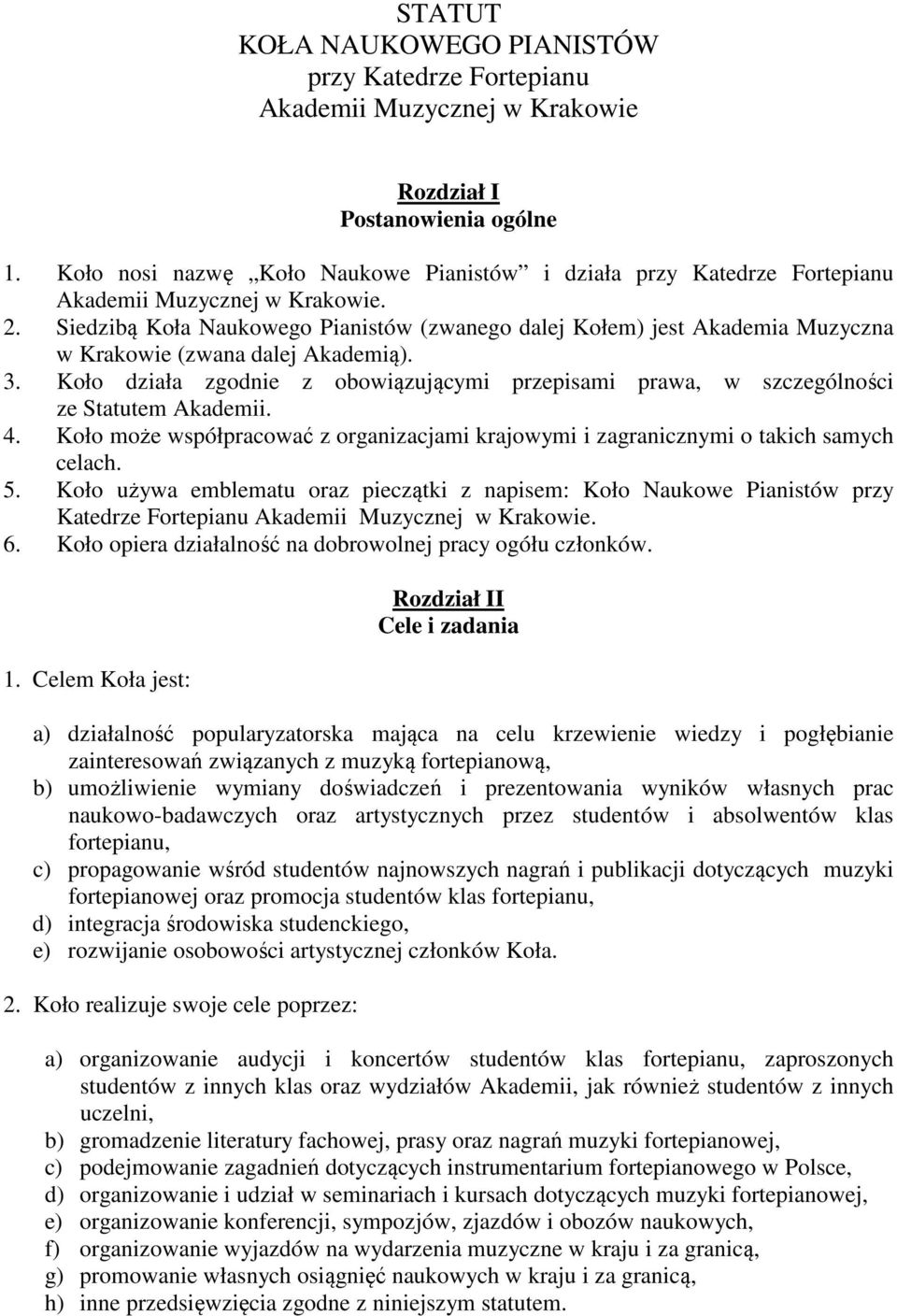 Siedzibą Koła Naukowego Pianistów (zwanego dalej Kołem) jest Akademia Muzyczna w Krakowie (zwana dalej Akademią). 3.