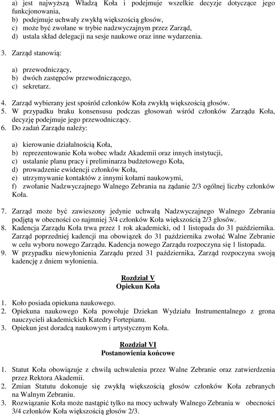 Zarząd wybierany jest spośród członków Koła zwykłą większością głosów. 5. W przypadku braku konsensusu podczas głosowań wśród członków Zarządu Koła, decyzję podejmuje jego przewodniczący. 6.