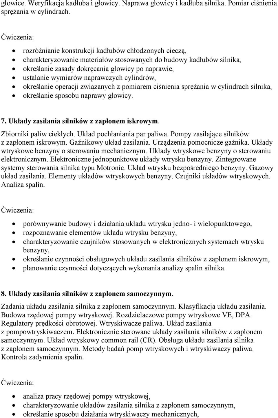 naprawczych cylindrów, określanie operacji związanych z pomiarem ciśnienia sprężania w cylindrach silnika, określanie sposobu naprawy głowicy. 7. Układy zasilania silników z zapłonem iskrowym.