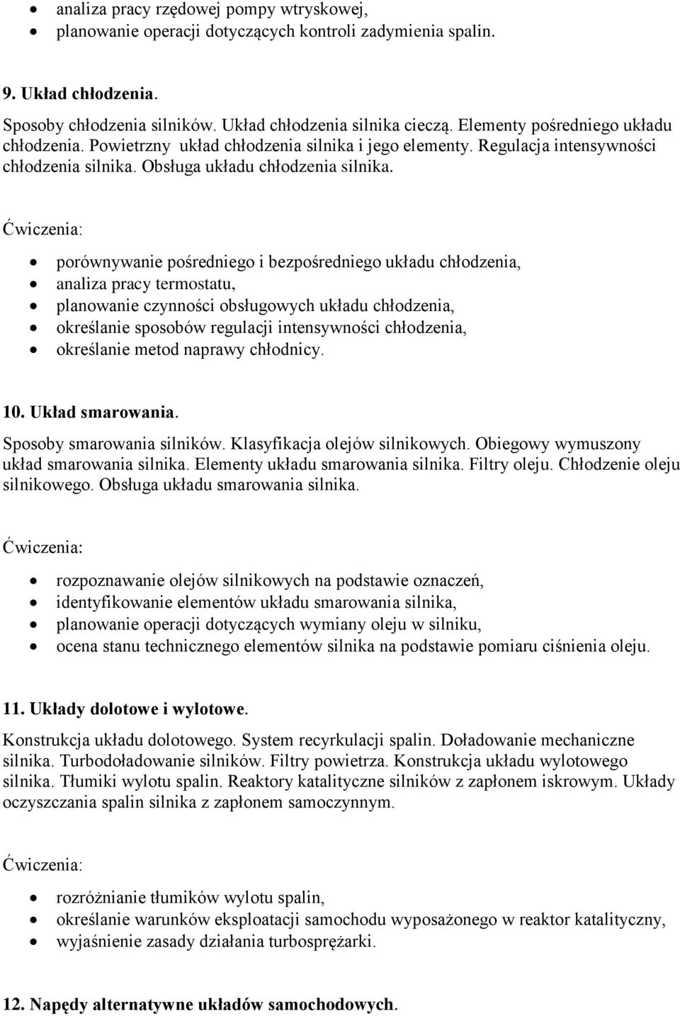 porównywanie pośredniego i bezpośredniego układu chłodzenia, analiza pracy termostatu, planowanie czynności obsługowych układu chłodzenia, określanie sposobów regulacji intensywności chłodzenia,