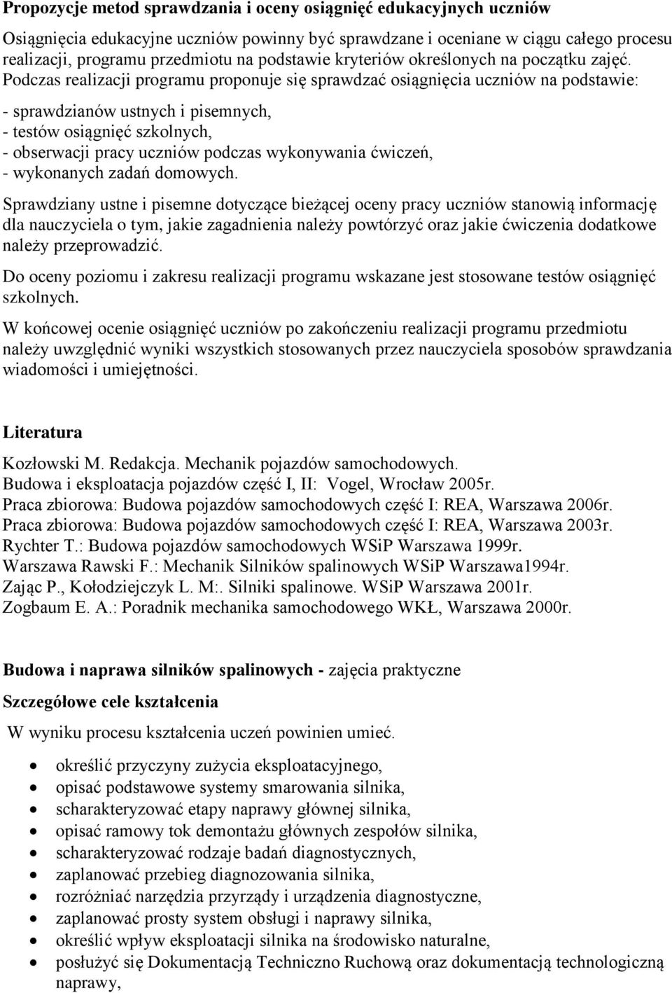 Podczas realizacji programu proponuje się sprawdzać osiągnięcia uczniów na podstawie: - sprawdzianów ustnych i pisemnych, - testów osiągnięć szkolnych, - obserwacji pracy uczniów podczas wykonywania