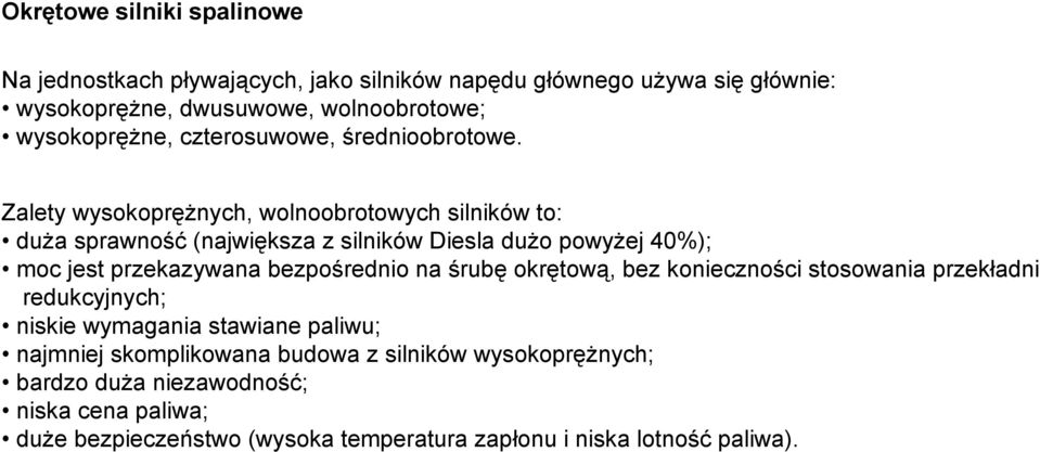 Zalety wysokoprężnych, wolnoobrotowych silników to: duża sprawność (największa z silników Diesla dużo powyżej 40%); moc jest przekazywana bezpośrednio na