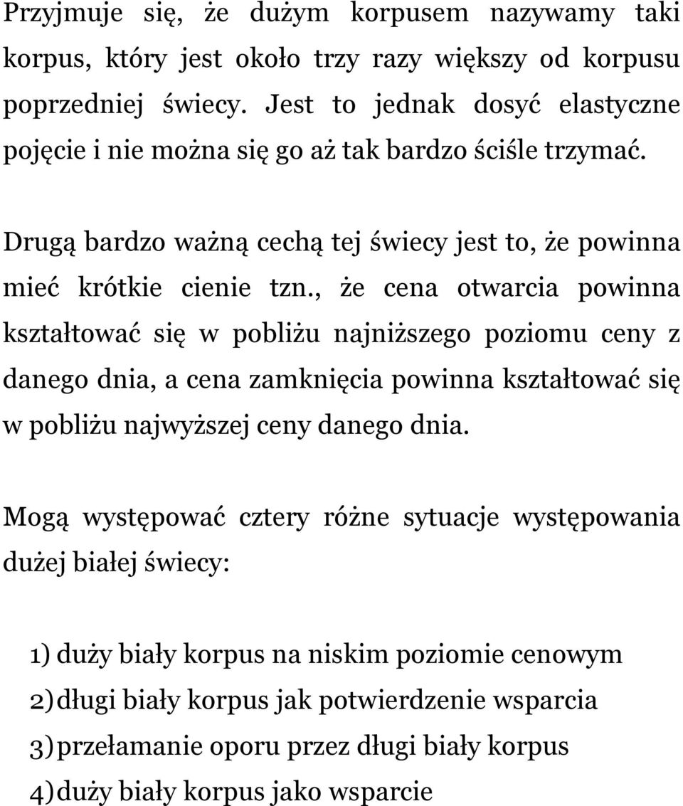 , że cena otwarcia powinna kształtować się w pobliżu najniższego poziomu ceny z danego dnia, a cena zamknięcia powinna kształtować się w pobliżu najwyższej ceny danego dnia.