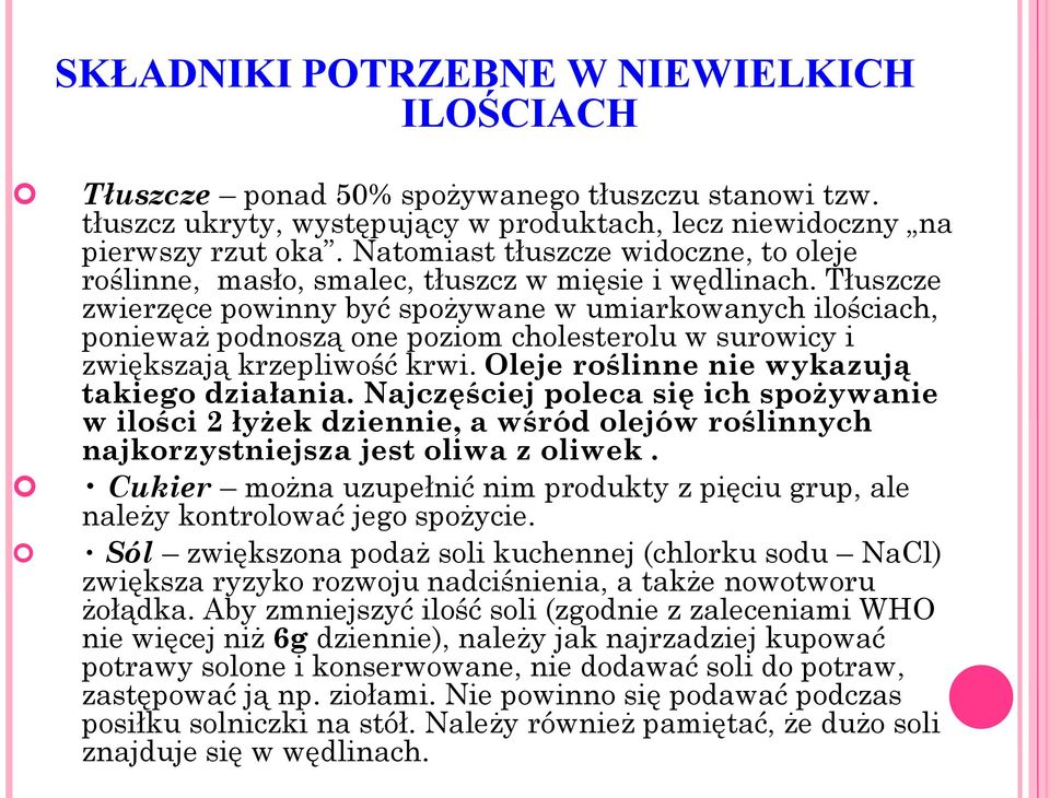 Tłuszcze zwierzęce powinny być spożywane w umiarkowanych ilościach, ponieważ podnoszą one poziom cholesterolu w surowicy i zwiększają krzepliwość krwi. Oleje roślinne nie wykazują takiego działania.