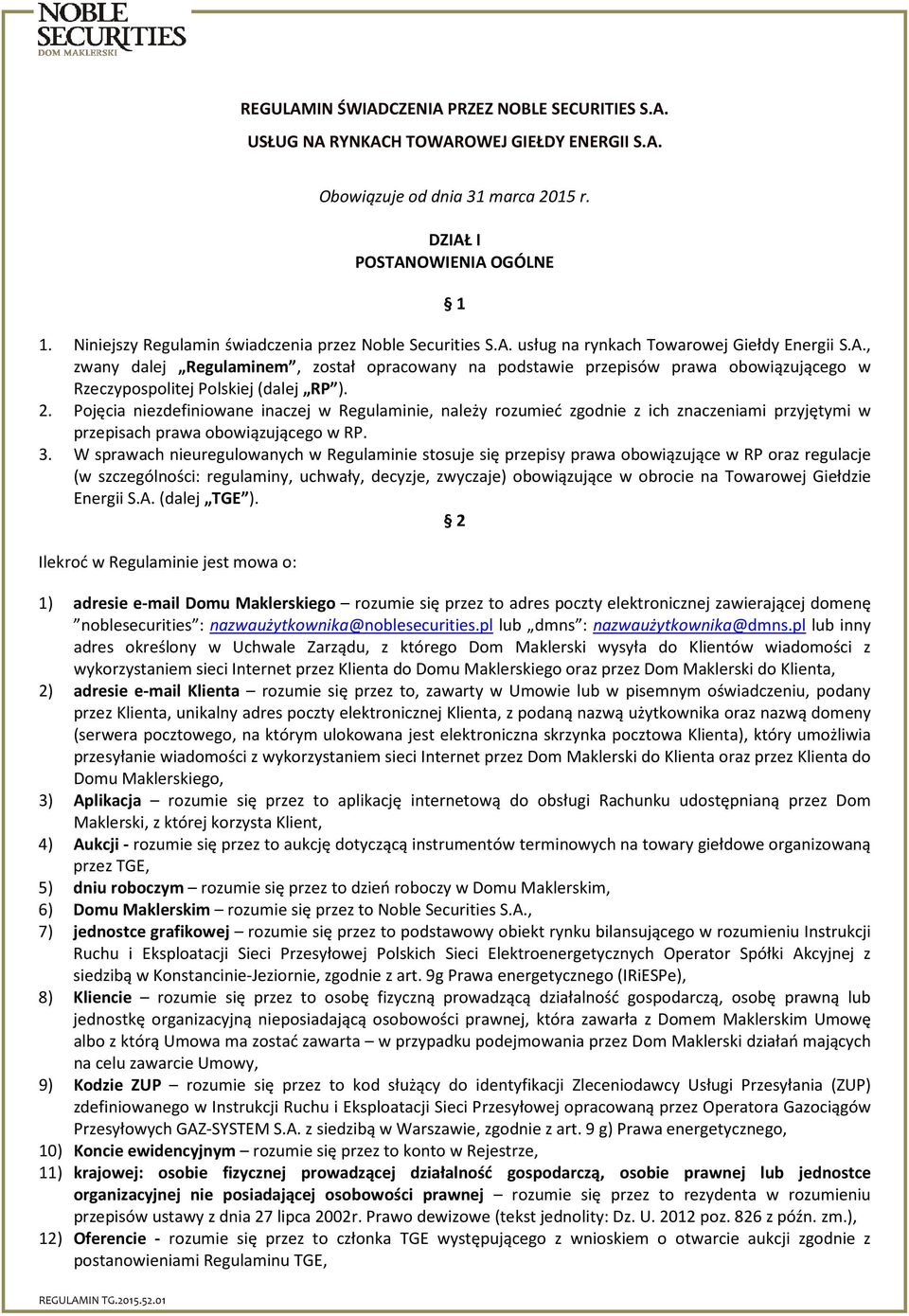 2. Pojęcia niezdefiniowane inaczej w Regulaminie, należy rozumieć zgodnie z ich znaczeniami przyjętymi w przepisach prawa obowiązującego w RP. 3.