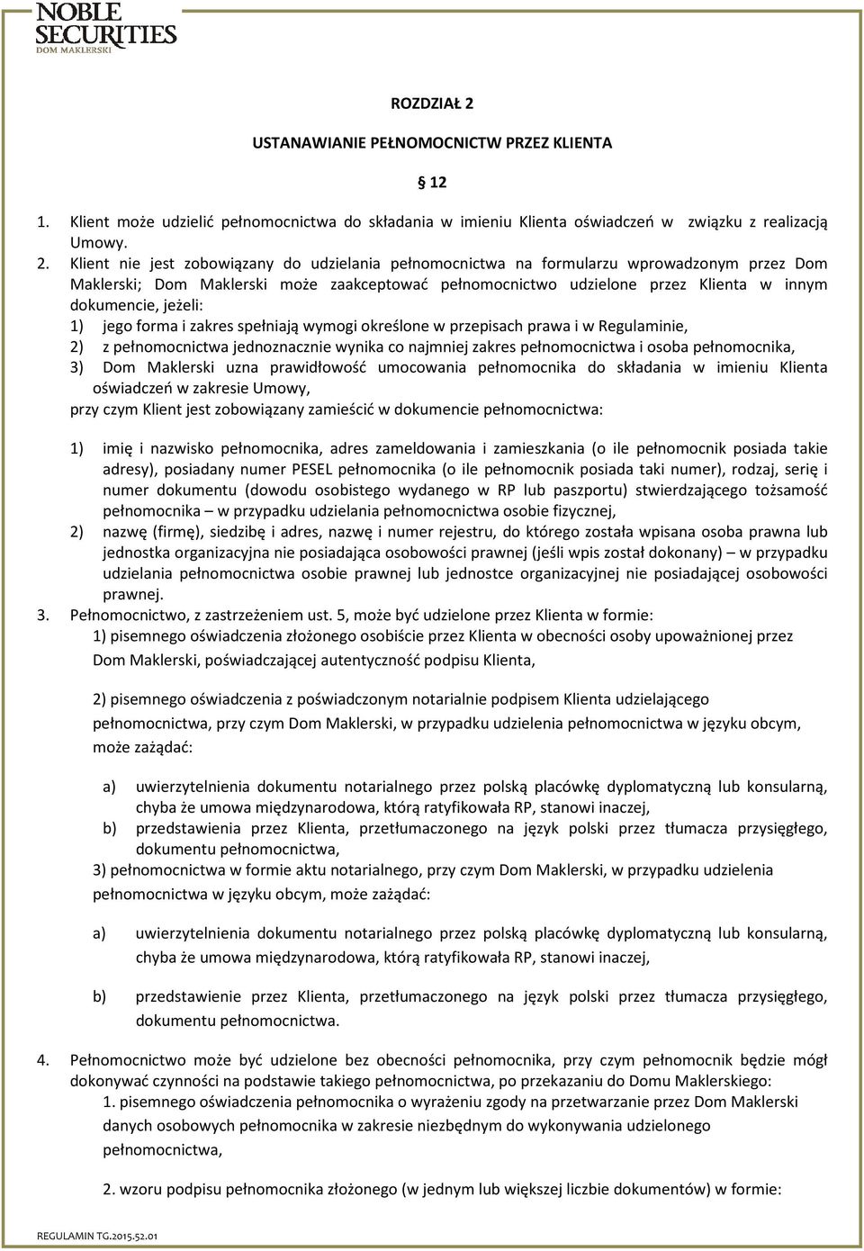 Klient nie jest zobowiązany do udzielania pełnomocnictwa na formularzu wprowadzonym przez Dom Maklerski; Dom Maklerski może zaakceptować pełnomocnictwo udzielone przez Klienta w innym dokumencie,