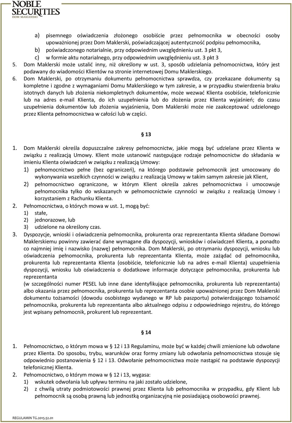 3, sposób udzielania pełnomocnictwa, który jest podawany do wiadomości Klientów na stronie internetowej Domu Maklerskiego. 6.