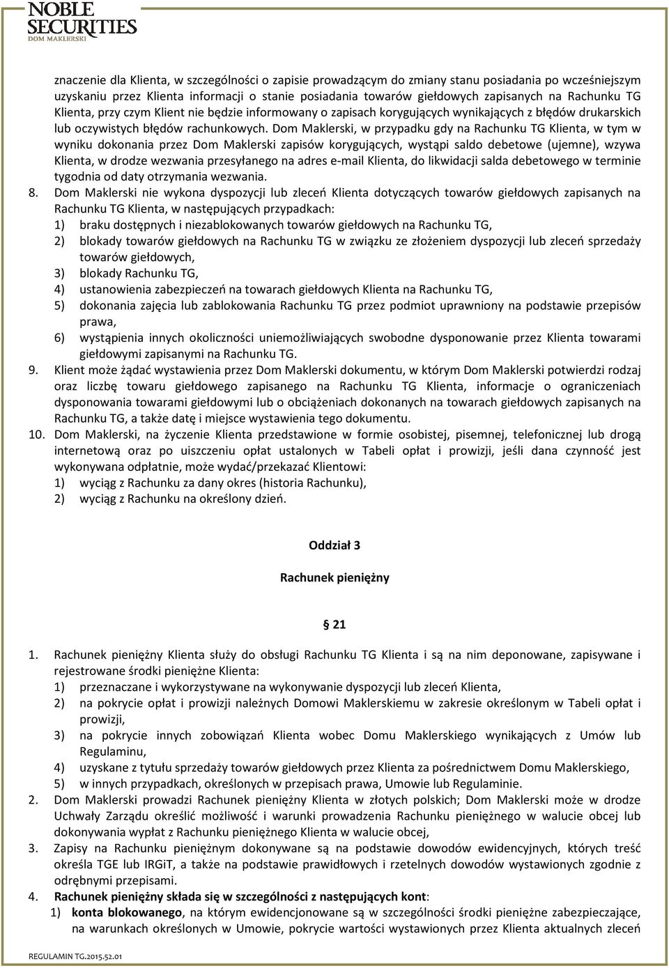 Dom Maklerski, w przypadku gdy na Rachunku TG Klienta, w tym w wyniku dokonania przez Dom Maklerski zapisów korygujących, wystąpi saldo debetowe (ujemne), wzywa Klienta, w drodze wezwania