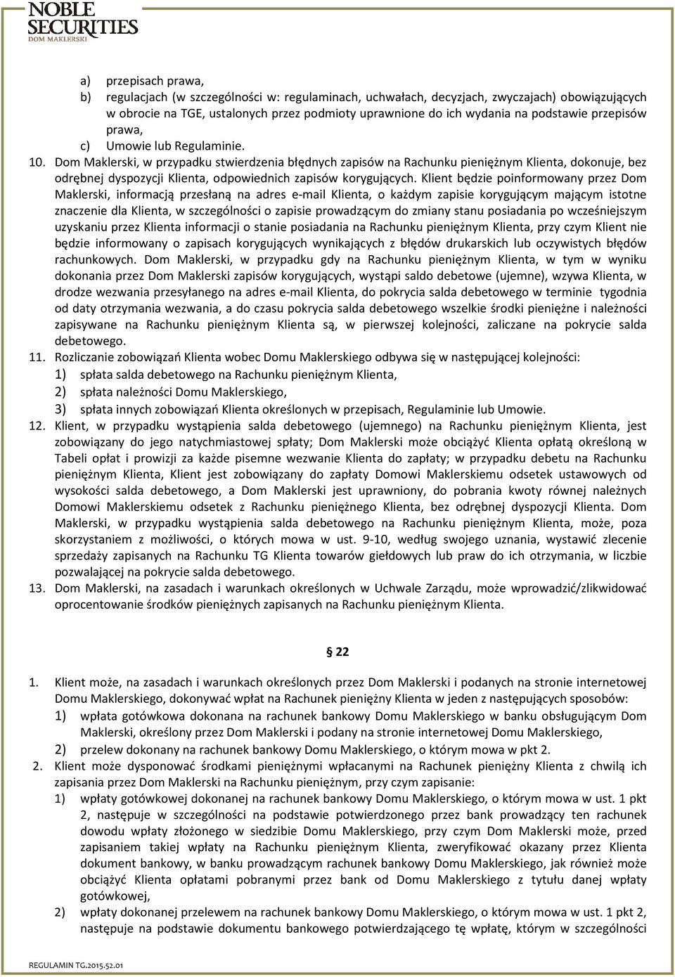 Dom Maklerski, w przypadku stwierdzenia błędnych zapisów na Rachunku pieniężnym Klienta, dokonuje, bez odrębnej dyspozycji Klienta, odpowiednich zapisów korygujących.