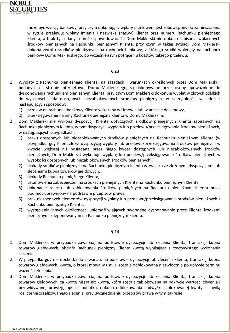 środków pieniężnych na rachunek bankowy, z którego środki wpłynęły na rachunek bankowy Domu Maklerskiego, po wcześniejszym potrąceniu kosztów takiego przelewu. 23 1.