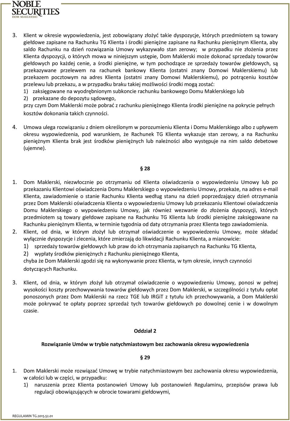 sprzedaży towarów giełdowych po każdej cenie, a środki pieniężne, w tym pochodzące ze sprzedaży towarów giełdowych, są przekazywane przelewem na rachunek bankowy Klienta (ostatni znany Domowi