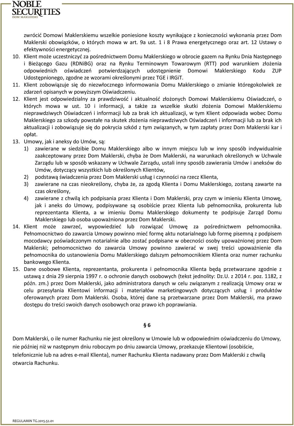 Klient może uczestniczyć za pośrednictwem Domu Maklerskiego w obrocie gazem na Rynku Dnia Następnego i Bieżącego Gazu (RDNiBG) oraz na Rynku Terminowym Towarowym (RTT) pod warunkiem złożenia