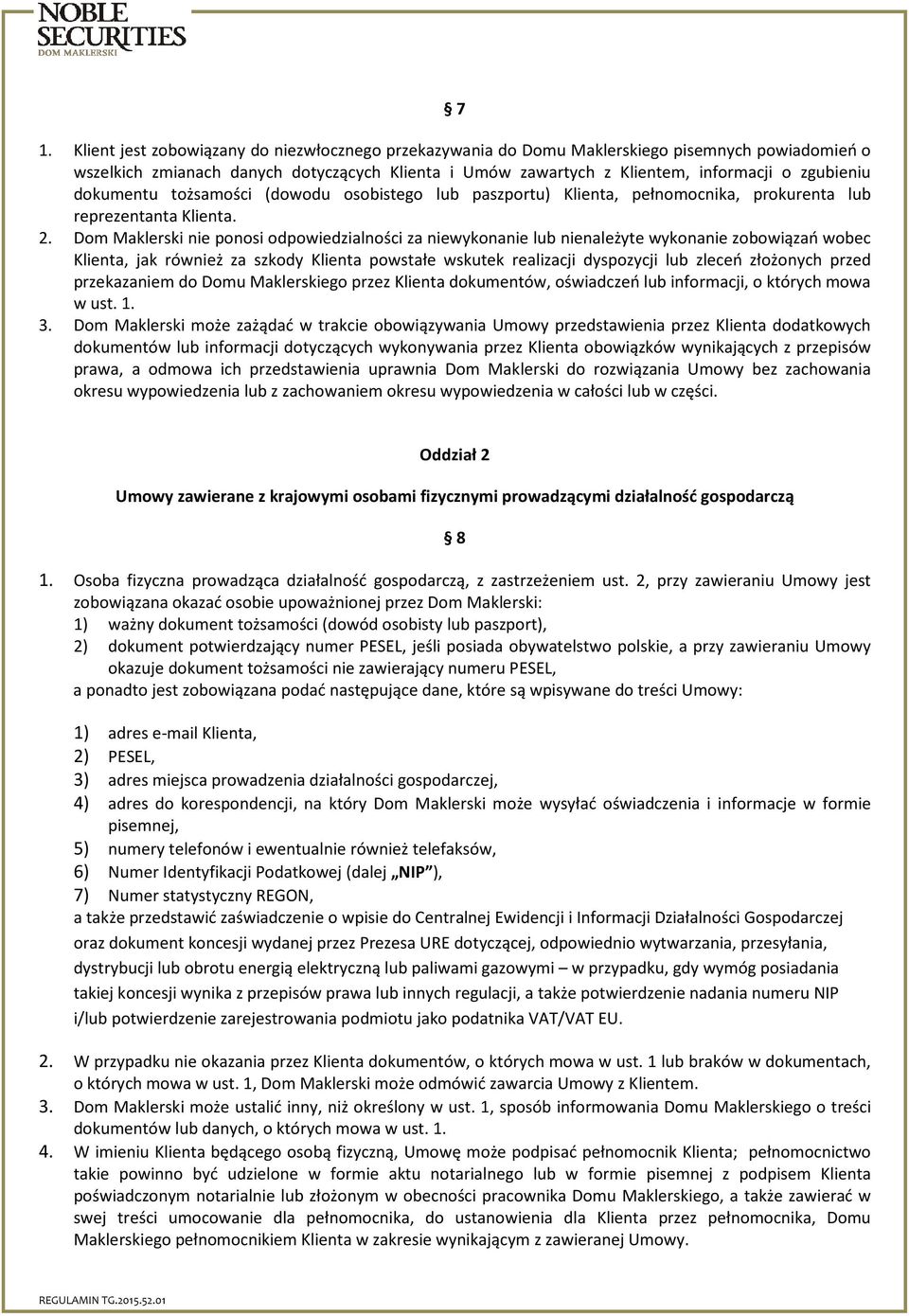 Dom Maklerski nie ponosi odpowiedzialności za niewykonanie lub nienależyte wykonanie zobowiązań wobec Klienta, jak również za szkody Klienta powstałe wskutek realizacji dyspozycji lub zleceń