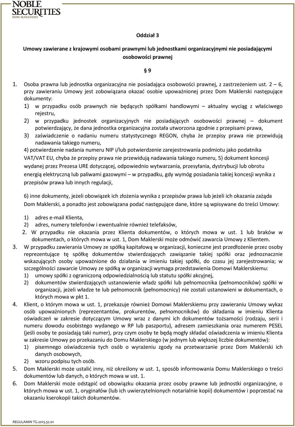 2 6, przy zawieraniu Umowy jest zobowiązana okazać osobie upoważnionej przez Dom Maklerski następujące dokumenty: 1) w przypadku osób prawnych nie będących spółkami handlowymi aktualny wyciąg z