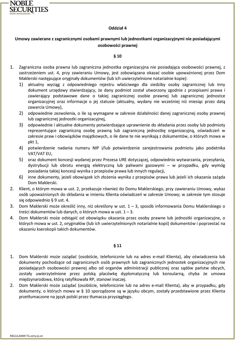 4, przy zawieraniu Umowy, jest zobowiązana okazać osobie upoważnionej przez Dom Maklerski następujące oryginały dokumentów (lub ich uwierzytelnione notarialnie kopie): 1) aktualny wyciąg z