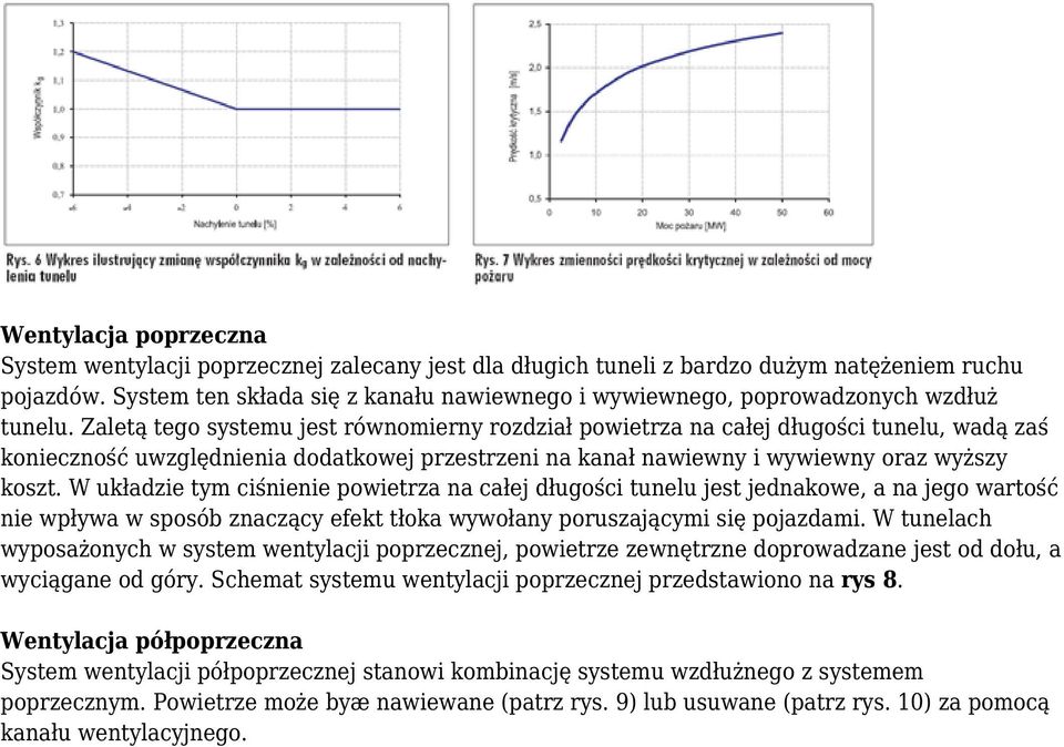 Zaletą tego systemu jest równomierny rozdział powietrza na całej długości tunelu, wadą zaś konieczność uwzględnienia dodatkowej przestrzeni na kanał nawiewny i wywiewny oraz wyższy koszt.