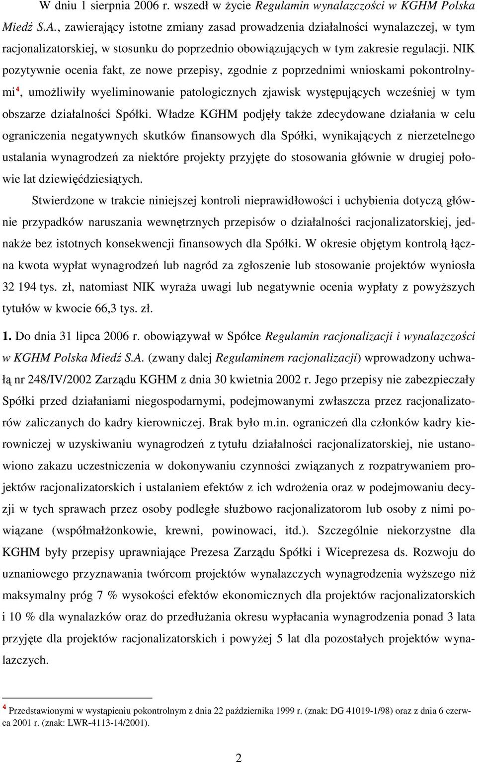 NIK pozytywnie ocenia fakt, ze nowe przepisy, zgodnie z poprzednimi wnioskami pokontrolnymi 4, umoŝliwiły wyeliminowanie patologicznych zjawisk występujących wcześniej w tym obszarze działalności