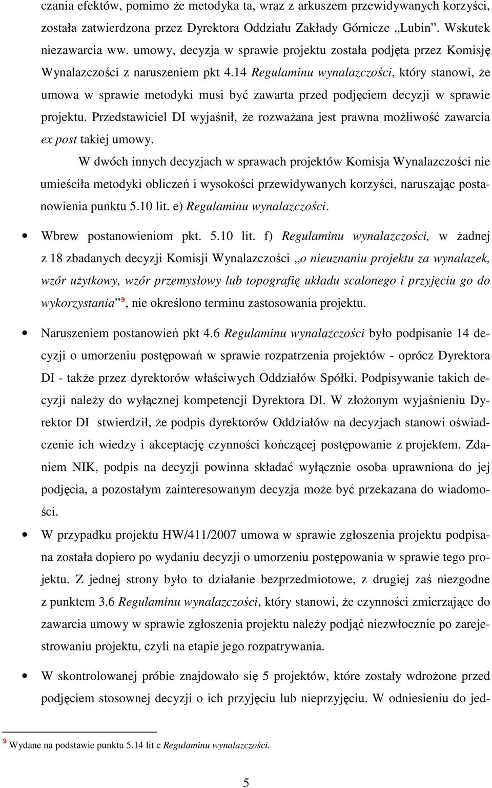 14 Regulaminu wynalazczości, który stanowi, Ŝe umowa w sprawie metodyki musi być zawarta przed podjęciem decyzji w sprawie projektu.