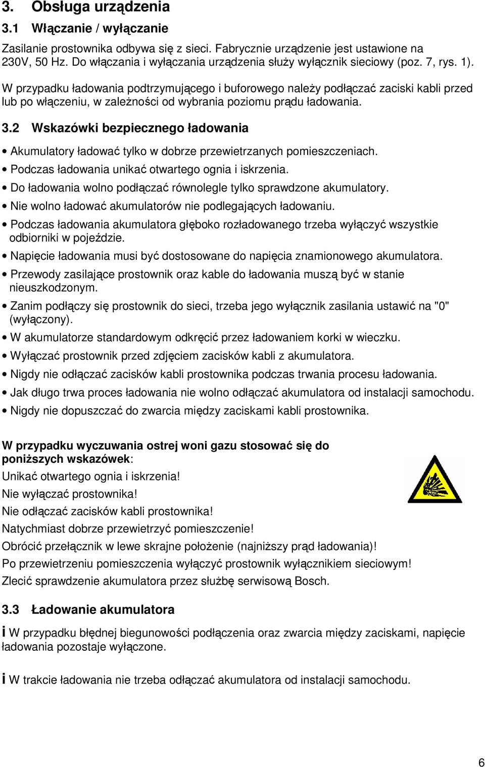 W przypadku ładowania podtrzymującego i buforowego naleŝy podłączać zaciski kabli przed lub po włączeniu, w zaleŝności od wybrania poziomu prądu ładowania. 3.