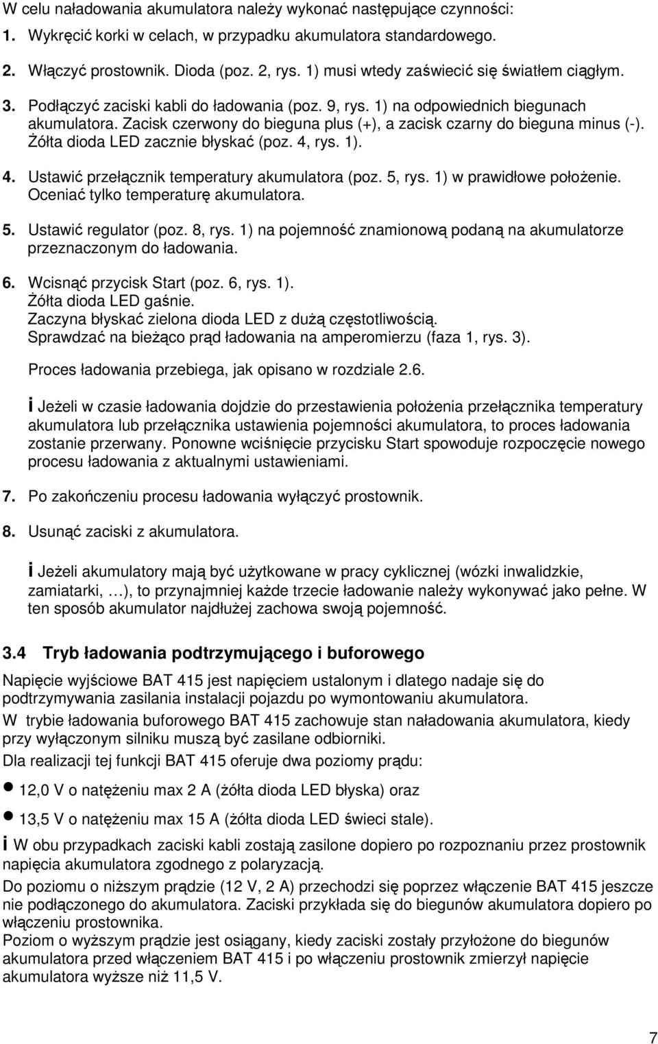 Zacisk czerwony do bieguna plus (+), a zacisk czarny do bieguna minus (-). śółta dioda LED zacznie błyskać (poz. 4, rys. 1). 4. Ustawić przełącznik temperatury akumulatora (poz. 5, rys.