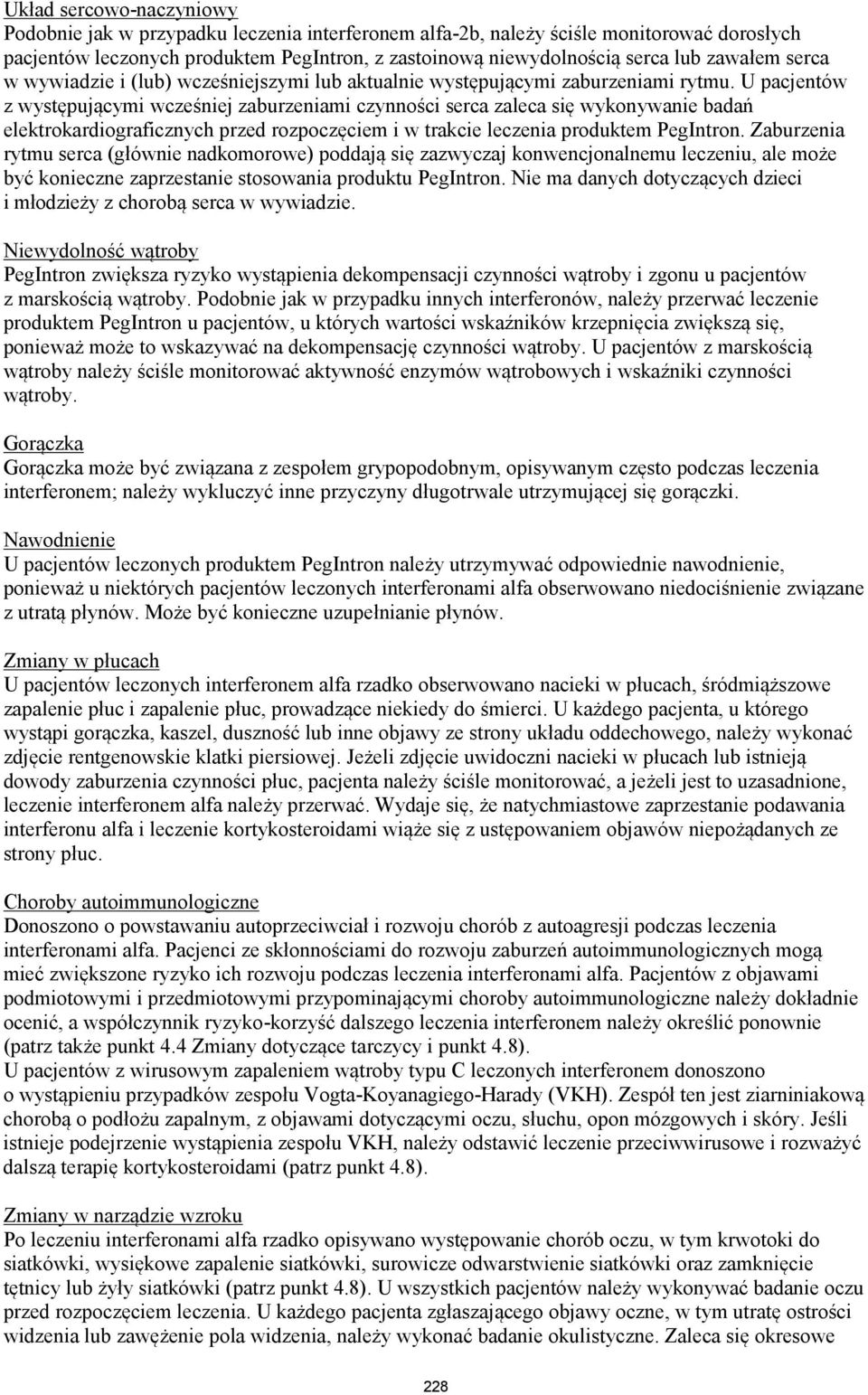 U pacjentów z występującymi wcześniej zaburzeniami czynności serca zaleca się wykonywanie badań elektrokardiograficznych przed rozpoczęciem i w trakcie leczenia produktem PegIntron.