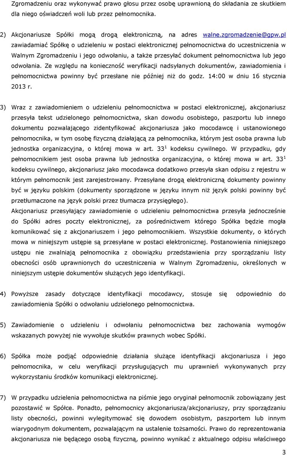 pl zawiadamiać Spółkę o udzieleniu w postaci elektronicznej pełnomocnictwa do uczestniczenia w Walnym Zgromadzeniu i jego odwołaniu, a także przesyłać dokument pełnomocnictwa lub jego odwołania.